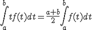 \int_a^{b} t f(t) dt = \frac{a+b}{2} \int_a^{b} f(t) dt